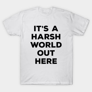 It's a harsh world out there T-Shirt